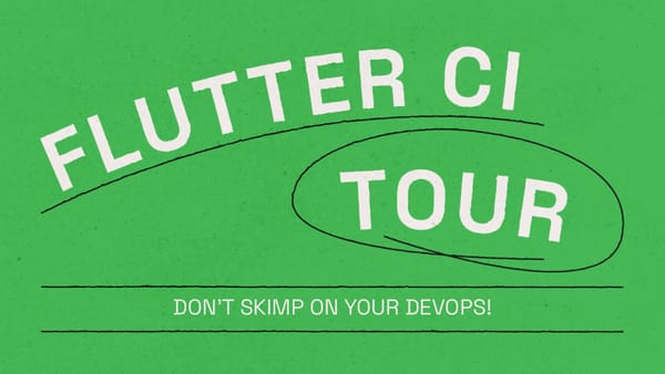 Flutter CI Tour – Don't skimp on your DevOps!