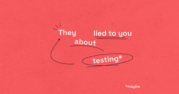 They lied to you about testing (maybe)